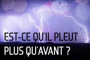 [Vidéo] Est-ce qu'il pleut plus qu'avant ? 