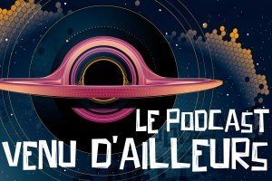[PODCAST] Venu d'Ailleurs