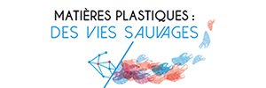 Exposition Matières plastiques : des vies sauvages