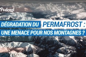 [PODCAST] Dégradation du permafrost : une menace pour nos montagnes ?