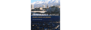 Réinventer la ville, regards croisés sur Grenoble